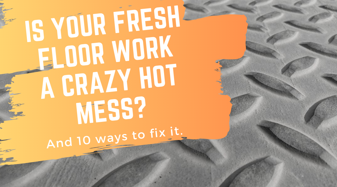 Is Your Fresh Floor Work a Crazy Hot Mess?