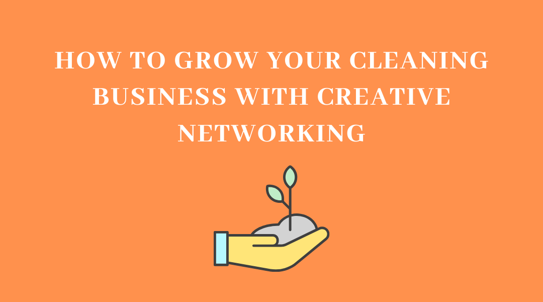 How to Grow Your Cleaning Business with Creative Networking