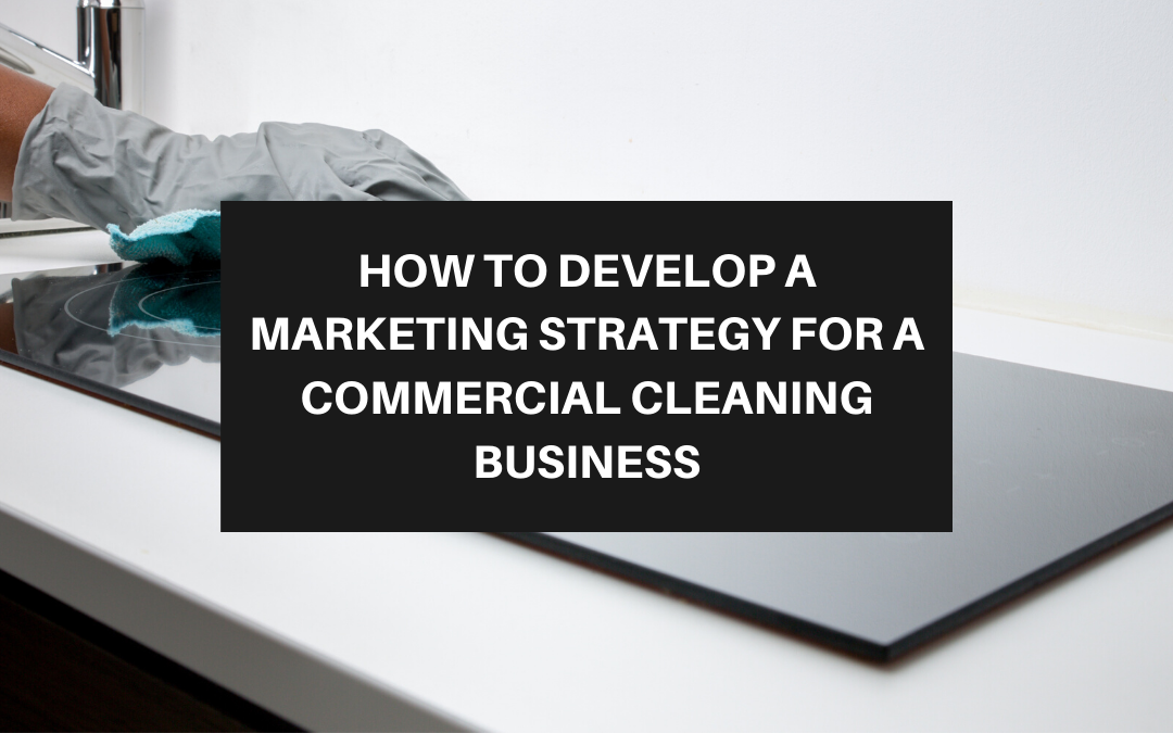 How to Develop a Marketing Strategy for a Commercial Cleaning Business