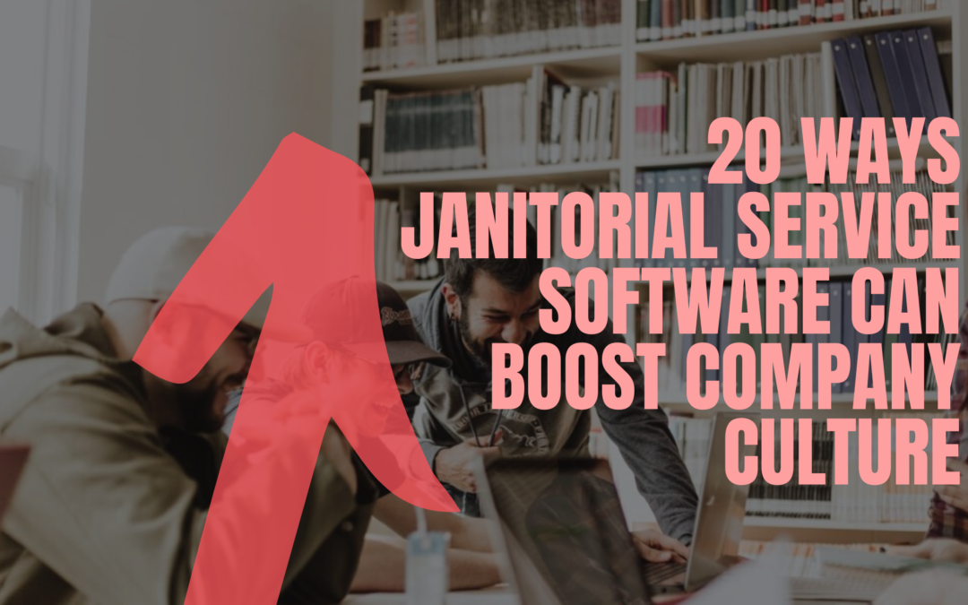 20 Ways Janitorial Service Software Can Boost Company Culture