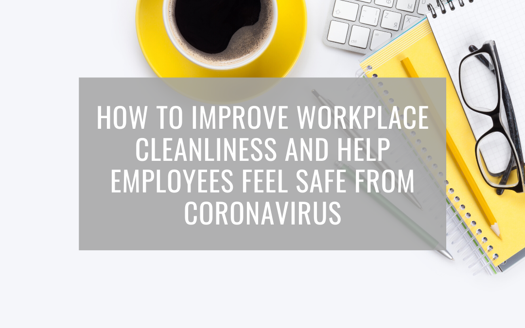 How to Improve Workplace Cleanliness and Help Employees Feel Safe from Coronavirus
