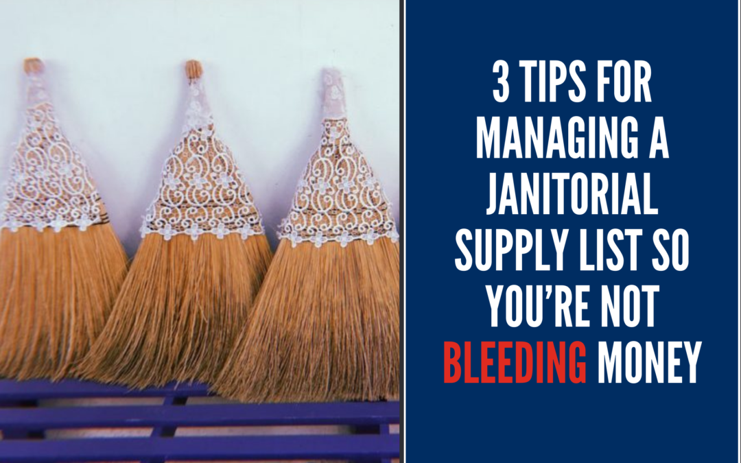 3 Tips for Managing a Janitorial Supply List So You’re Not Bleeding Money
