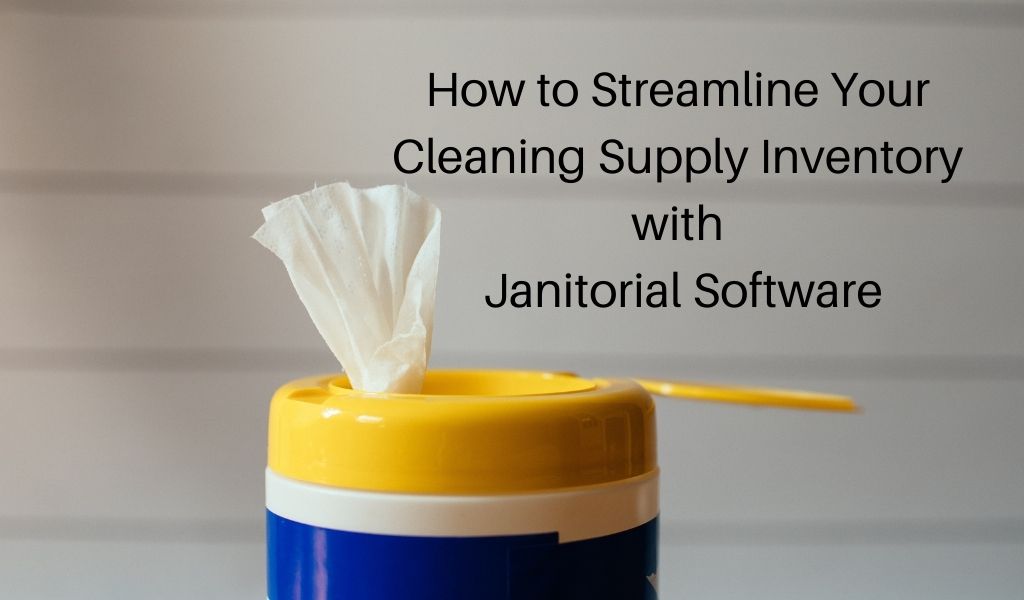 How to Streamline Your Cleaning Supply Inventory with Janitorial Software