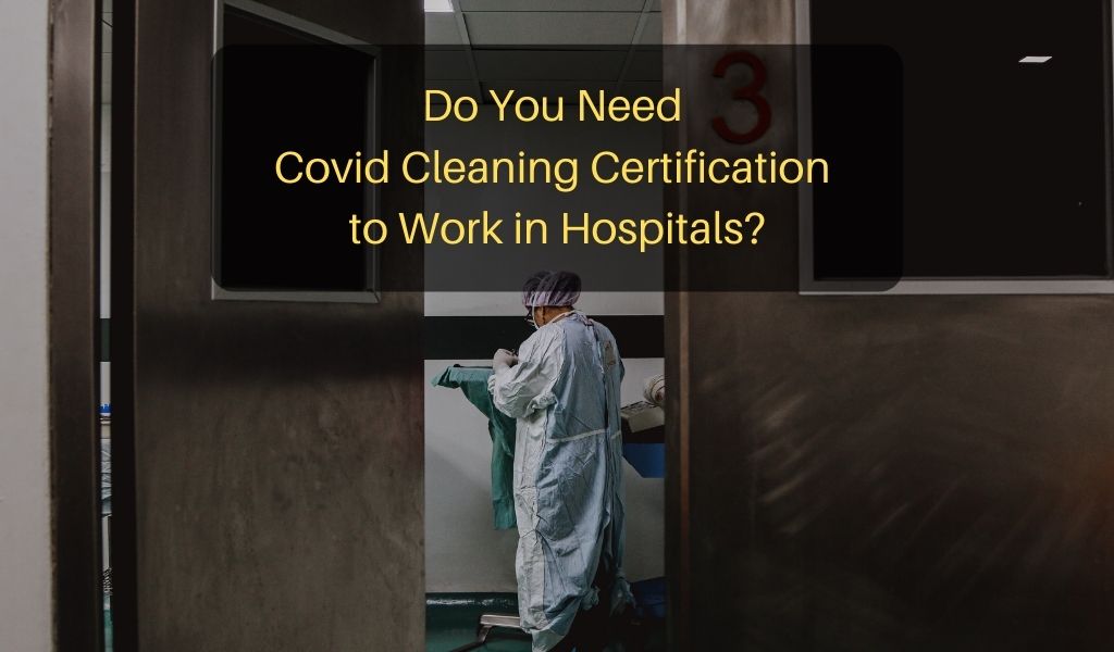 Do You Need Covid Cleaning Certification to Work in Hospitals?