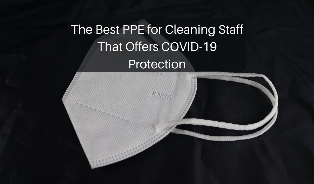 The Best PPE for Cleaning Staff That Offers COVID-19 Protection