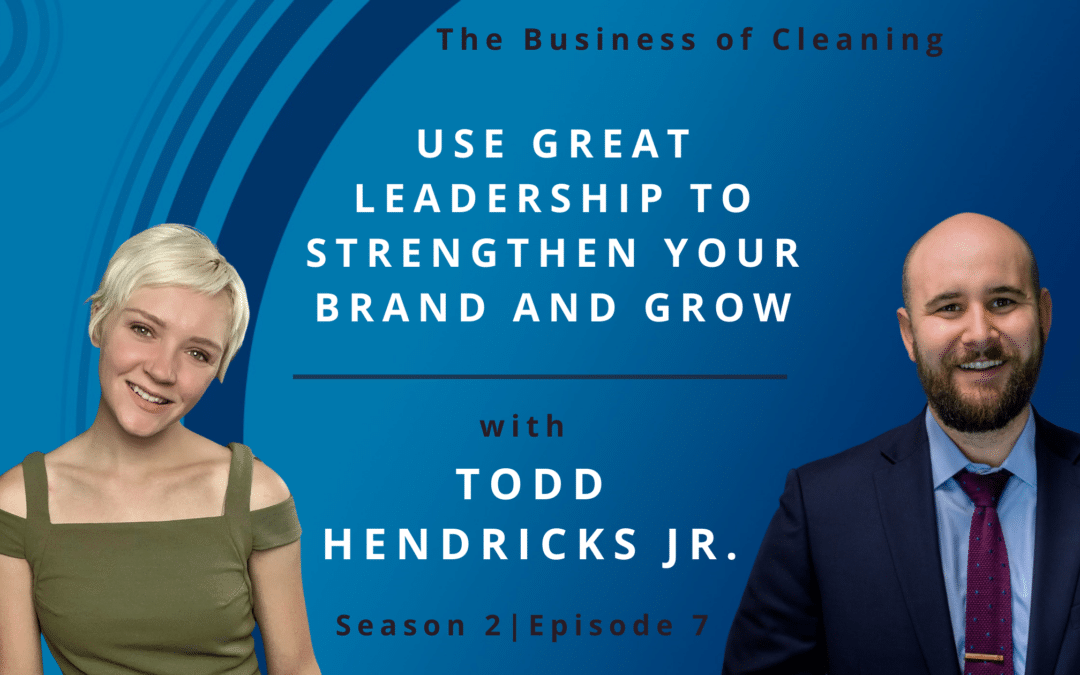 Use Great Leadership to Strengthen Your Brand and Grow with Todd Hendricks Jr.