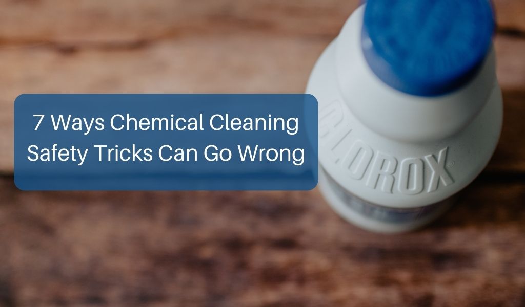 7 Ways Chemical Cleaning Safety Tricks Can Go Wrong