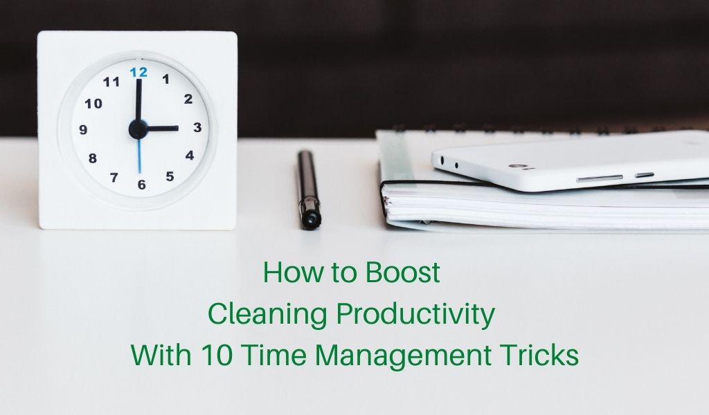 How to Boost Cleaning Productivity With 10 Time Management Tricks
