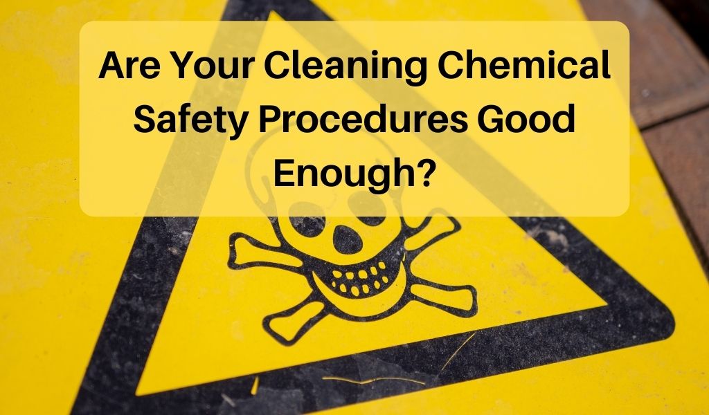 Are Your Cleaning Chemical Safety Procedures Good Enough?