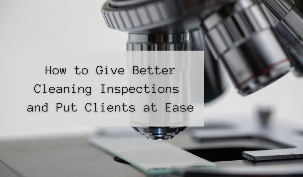 How to Give Better Cleaning Inspections and Put Clients at Ease