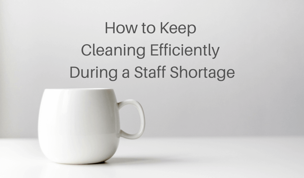 How to Keep Cleaning Efficiently During a Staff Shortage