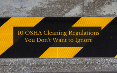 10 OSHA Cleaning Regulations You Don’t Want to Ignore
