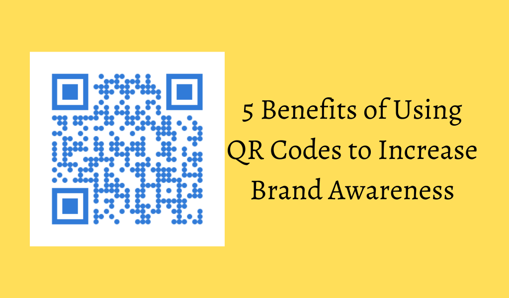 5 Benefits of Using QR Codes to Increase Brand Awareness