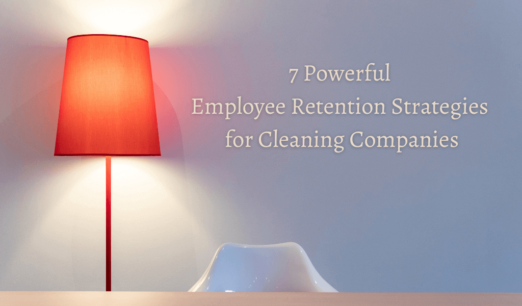 7 Powerful Employee Retention Strategies for Cleaning Companies