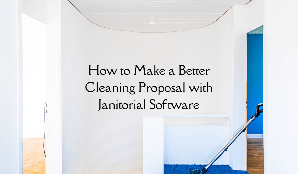 How to Make a Better Cleaning Proposal with Janitorial Software