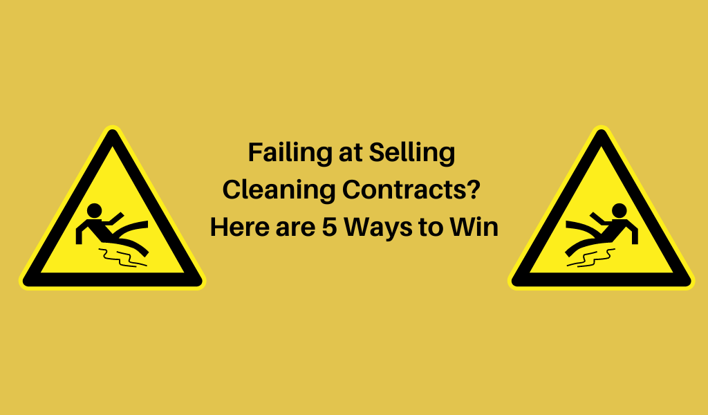 Failing at Selling Cleaning Contracts? Here Are 5 Ways to Win