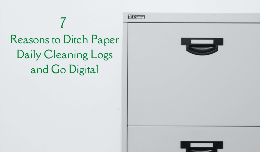 7 Reasons to Ditch Paper Daily Cleaning Logs and Go Digital