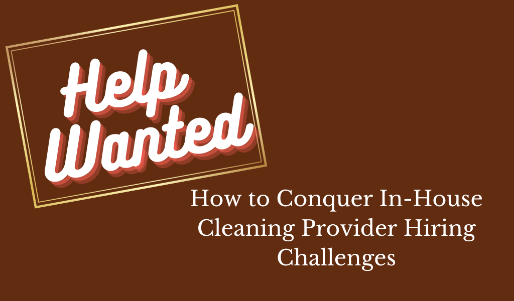 How to Conquer In-House Cleaning Provider Hiring Challenges