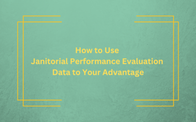 How to Use Janitorial Performance Evaluation Data to Your Advantage