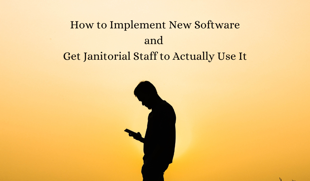 How to Implement New Software and Get Janitorial Staff to Actually Use It