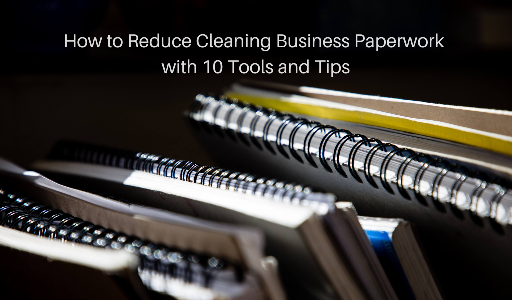 How to Reduce Cleaning Business Paperwork with 10 Tools and Tips
