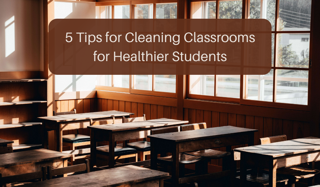 5 Tips for Cleaning Classrooms for Healthier Students