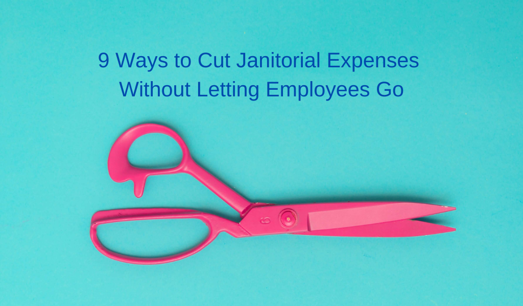 9 Ways to Cut Janitorial Expenses Without Letting Employees Go