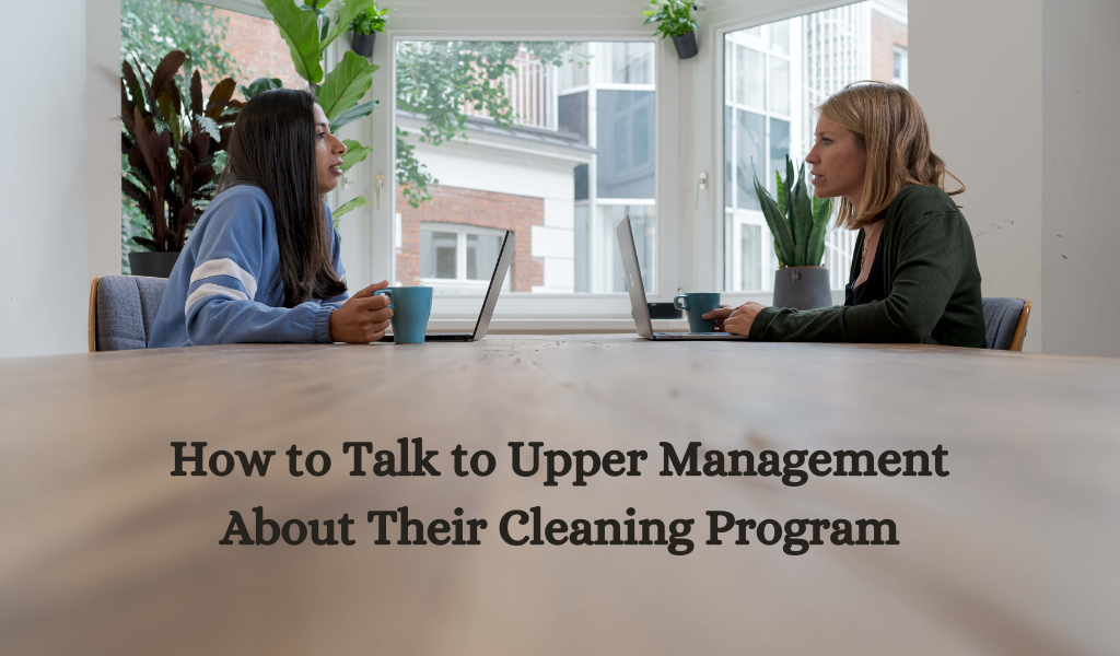 How to Talk to Upper Management About Their Cleaning Program